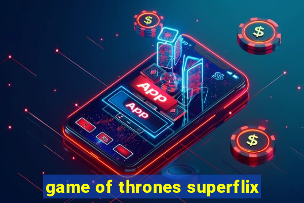 game of thrones superflix